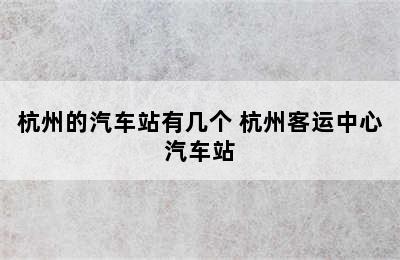杭州的汽车站有几个 杭州客运中心汽车站